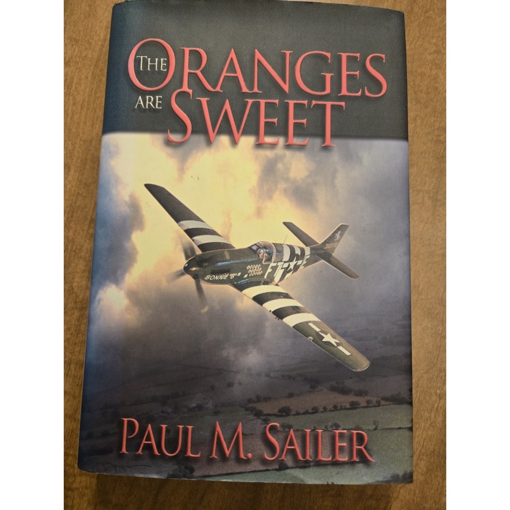 The Oranges are Sweet Paul M. Sailer Signed 2011 First Edition HCDJ WW11 Pilot